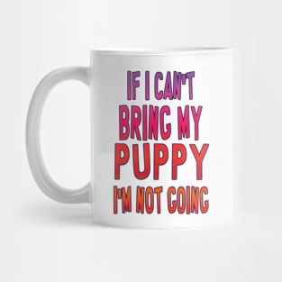 If I can't bring my puppy, I'm not going Mug